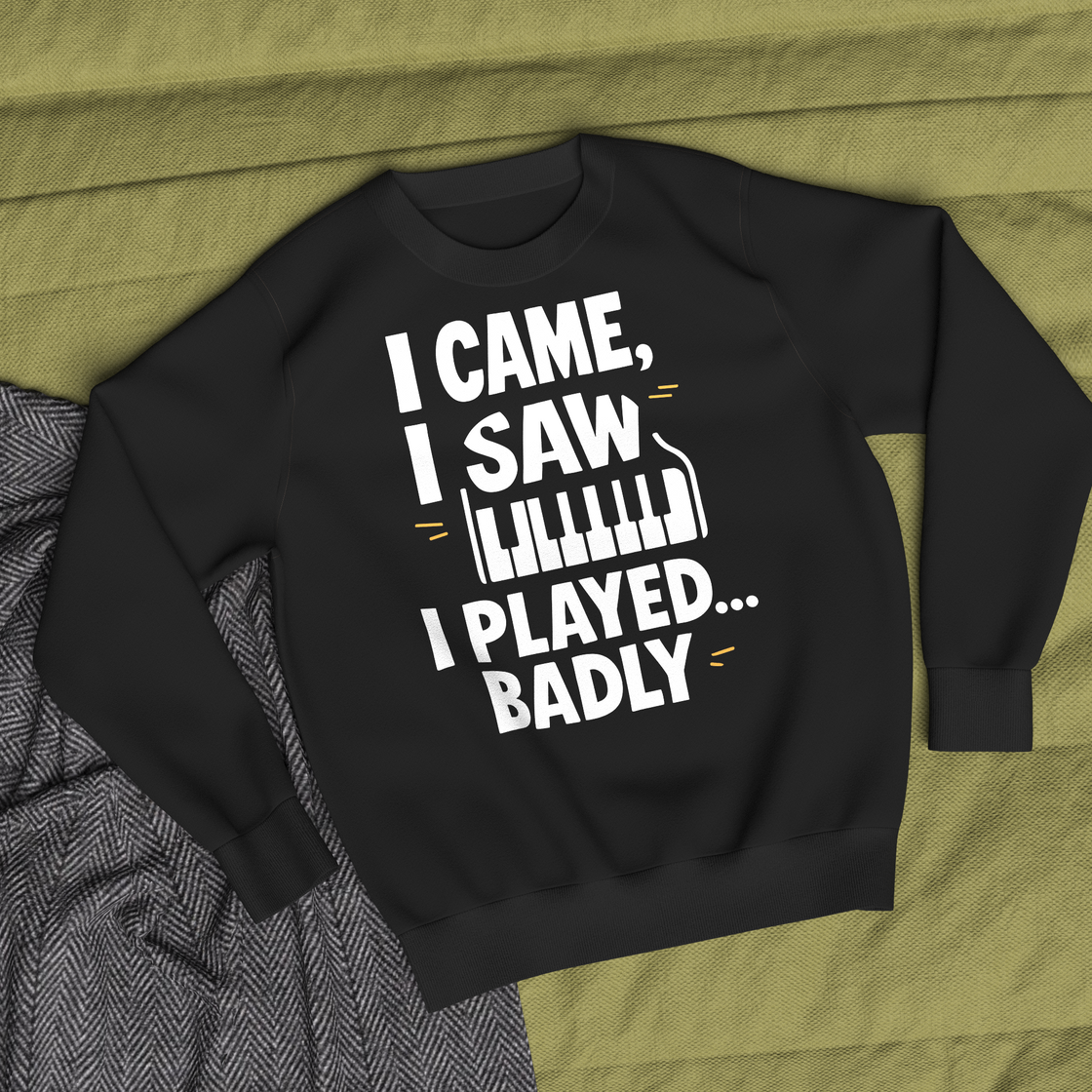 "I CAME, I SAW, I PLAYED... BADLY" - The Ultimate Musical Confession Sweatshirt