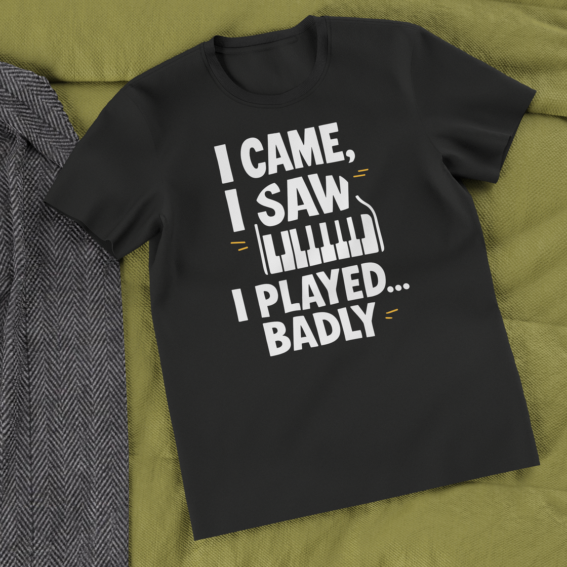 I CAME, I SAW, I PLAYED… BADLY" – The Honest Piano Lover's Tee